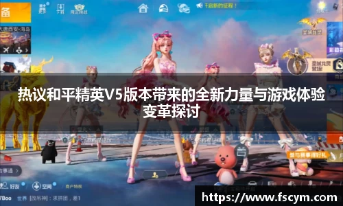热议和平精英V5版本带来的全新力量与游戏体验变革探讨