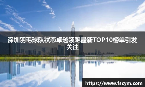 深圳羽毛球队状态卓越领跑最新TOP10榜单引发关注