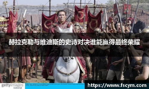 赫拉克勒与维迪斯的史诗对决谁能赢得最终荣耀