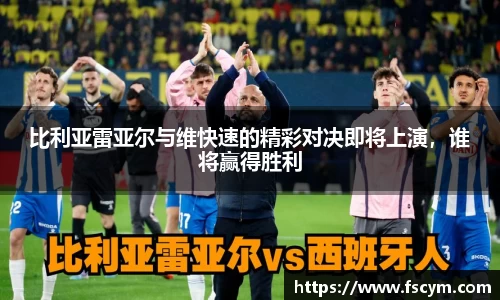 比利亚雷亚尔与维快速的精彩对决即将上演，谁将赢得胜利
