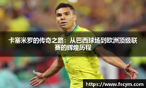 卡塞米罗的传奇之路：从巴西球场到欧洲顶级联赛的辉煌历程